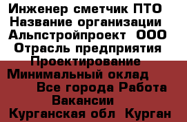 Инженер-сметчик ПТО › Название организации ­ Альпстройпроект, ООО › Отрасль предприятия ­ Проектирование › Минимальный оклад ­ 25 000 - Все города Работа » Вакансии   . Курганская обл.,Курган г.